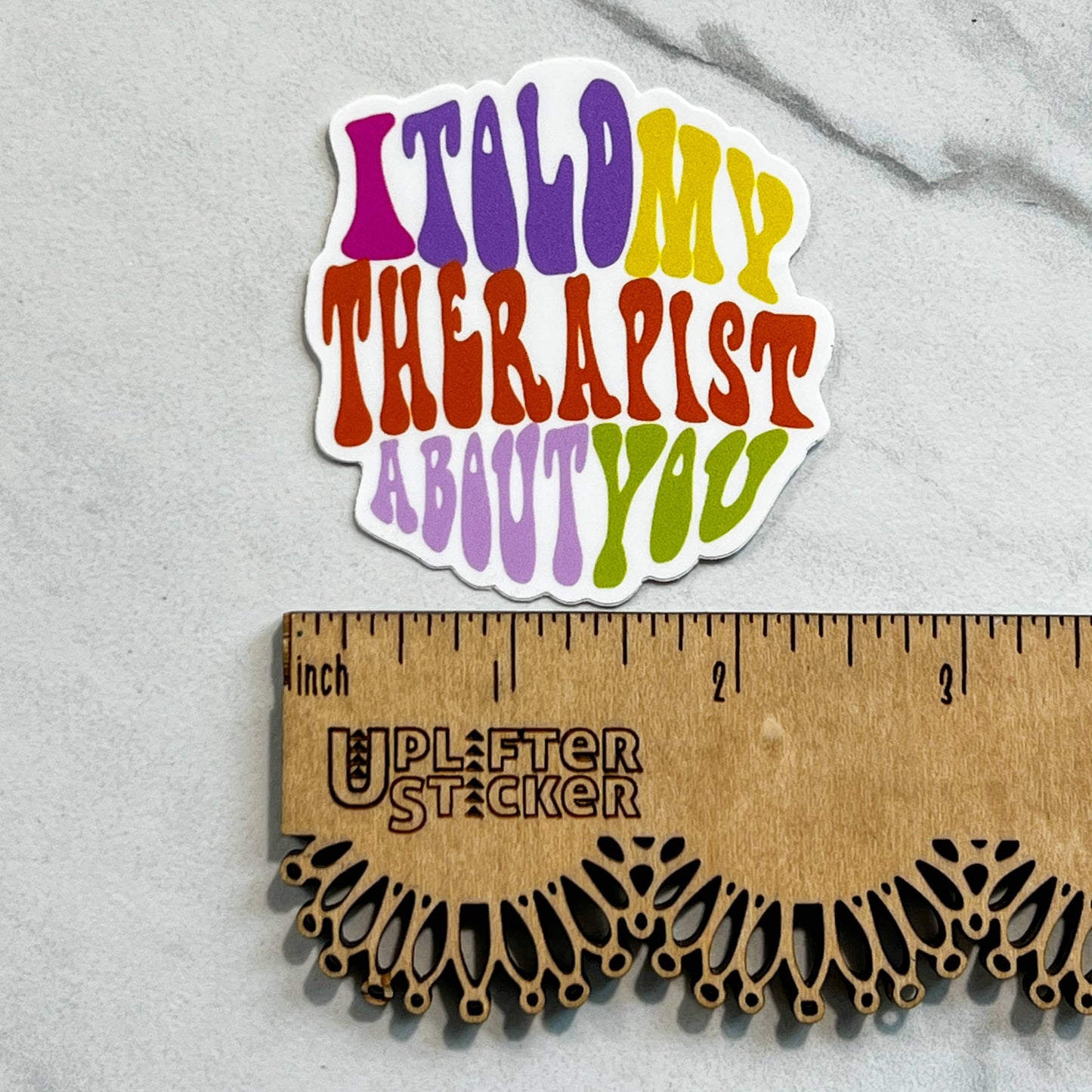 Uplifter Sticker - I told my therapist about you sticker