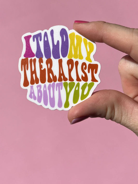 Uplifter Sticker - I told my therapist about you sticker