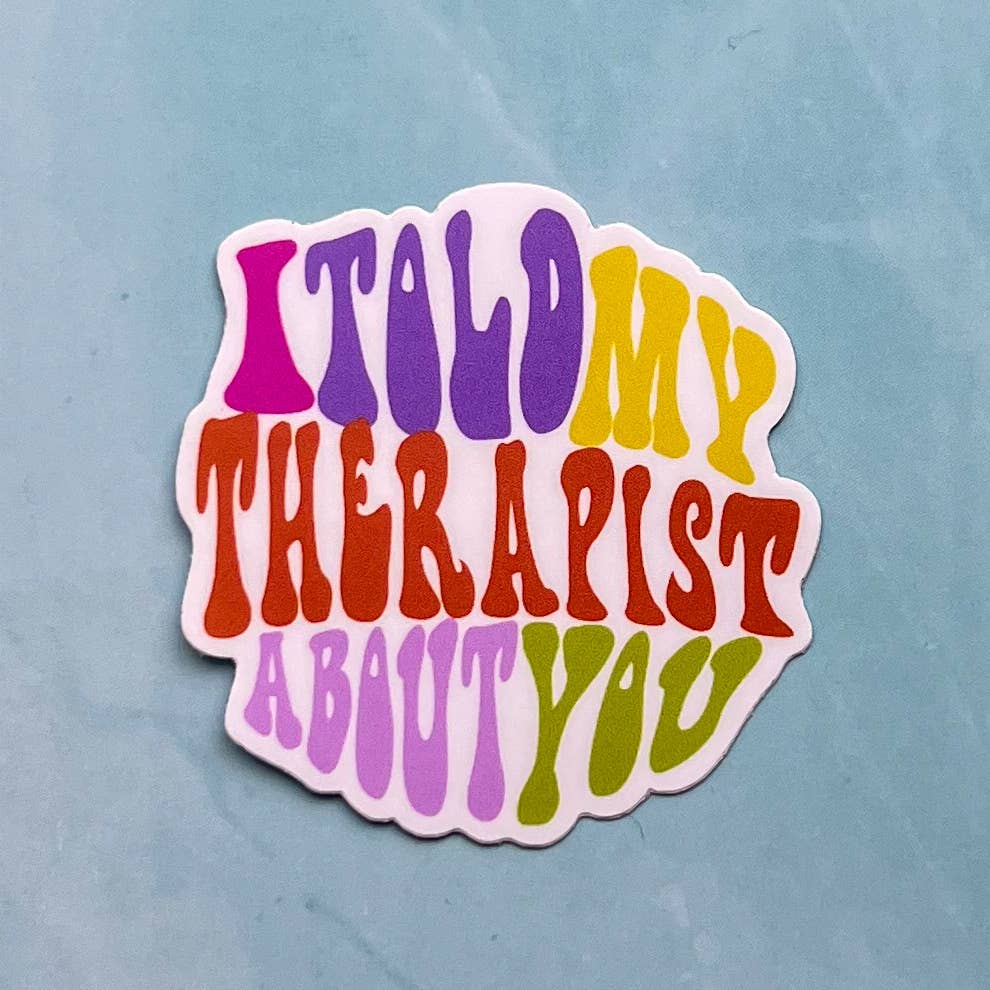 Uplifter Sticker - I told my therapist about you sticker