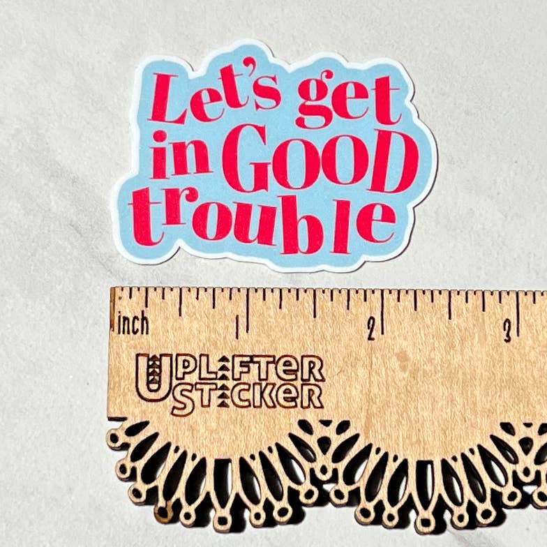 Uplifter Sticker - Let's get in good trouble sticker