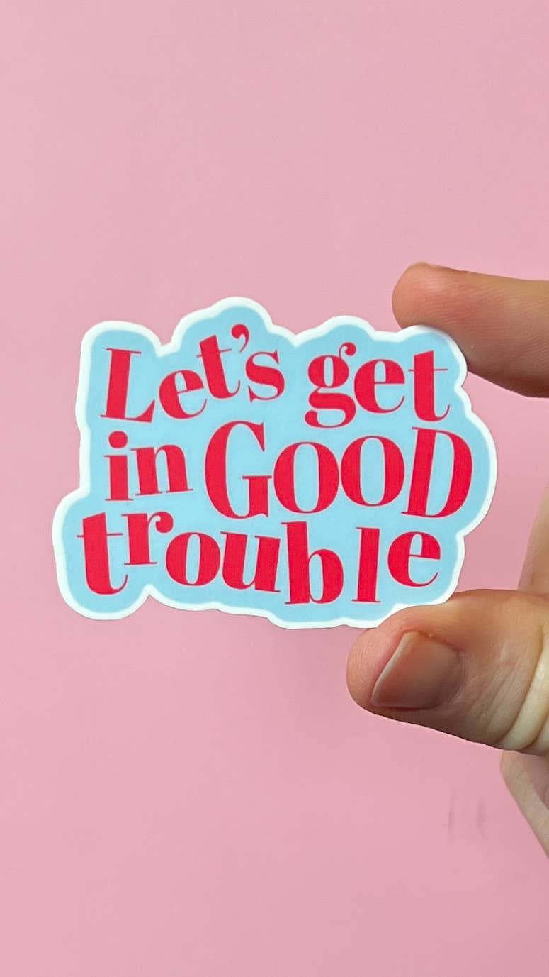 Uplifter Sticker - Let's get in good trouble sticker