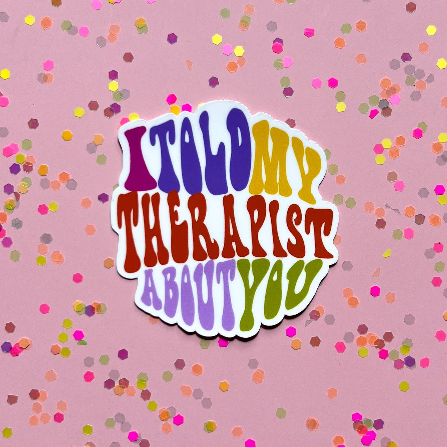 Uplifter Sticker - I told my therapist about you sticker
