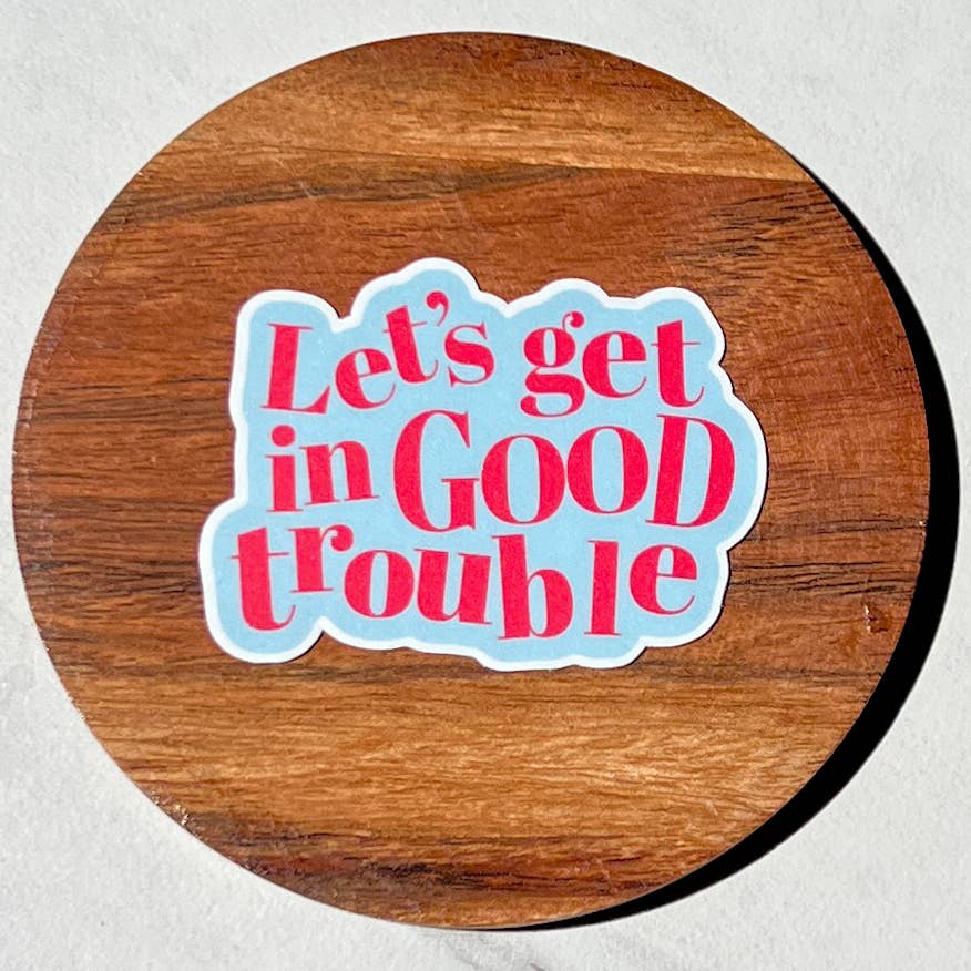 Uplifter Sticker - Let's get in good trouble sticker